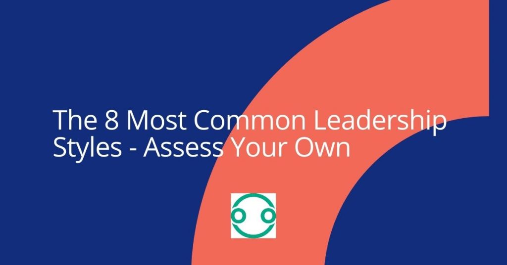 The 8 Most Common Leadership Styles - Assess Your Own